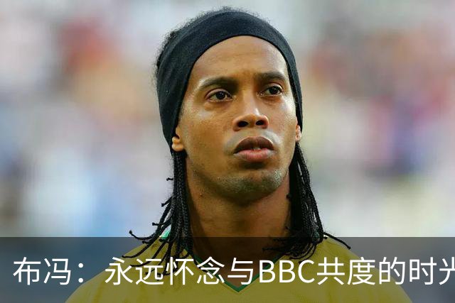 布冯：永远怀念与BBC共度的时光 基耶利尼就像好老师